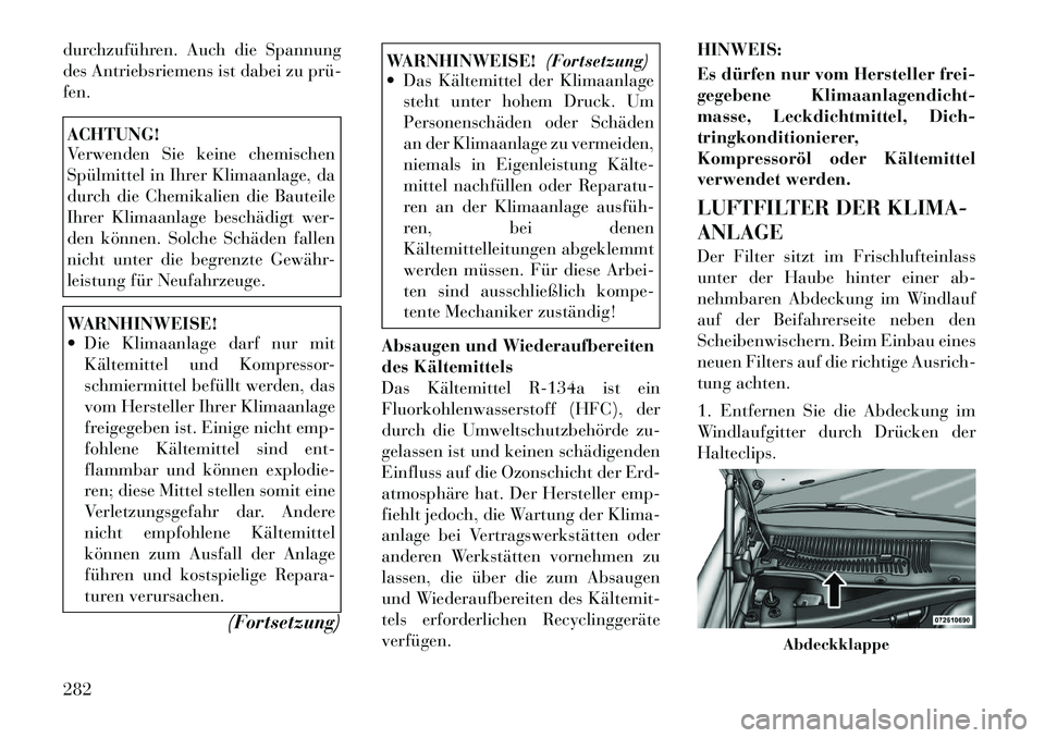 Lancia Thema 2012  Betriebsanleitung (in German) durchzuführen. Auch die Spannung 
des Antriebsriemens ist dabei zu prü­fen.ACHTUNG! 
Verwenden Sie keine chemischen 
Spülmittel in Ihrer Klimaanlage, da
durch die Chemikalien die Bauteile
Ihrer Kl
