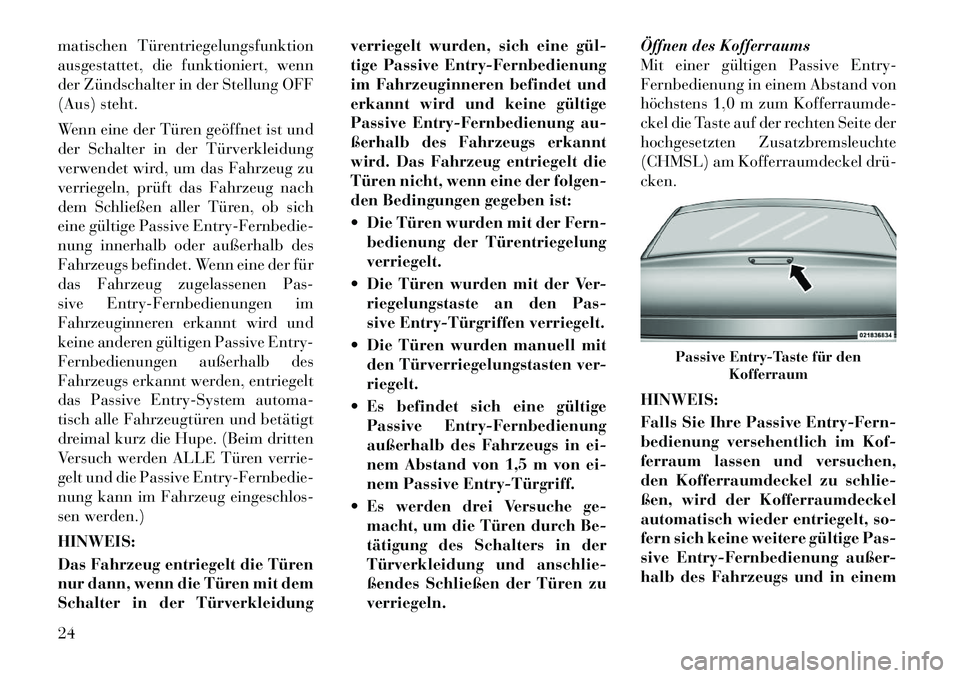 Lancia Thema 2011  Betriebsanleitung (in German) matischen Türentriegelungsfunktion 
ausgestattet, die funktioniert, wenn
der Zündschalter in der Stellung OFF
(Aus) steht. 
Wenn eine der Türen geöffnet ist und 
der Schalter in der Türverkleidun