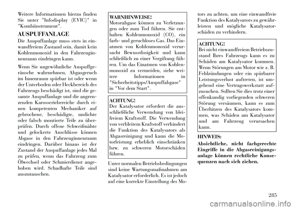 Lancia Thema 2012  Betriebsanleitung (in German) Weitere Informationen hierzu finden 
Sie unter "Infodisplay (EVIC)" in"Kombiinstrument". 
AUSPUFFANLAGE 
Die Auspuffanlage muss stets in ein- 
wandfreiem Zustand sein, damit kein
Kohlenmonoxid in den 