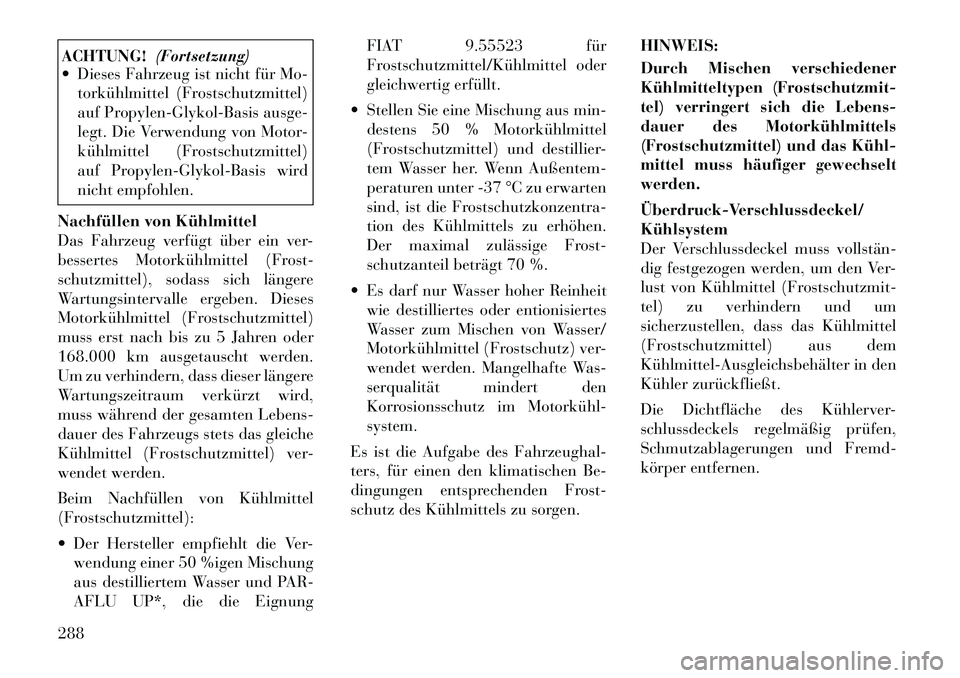 Lancia Thema 2012  Betriebsanleitung (in German) ACHTUNG!(Fortsetzung)
 Dieses Fahrzeug ist nicht für Mo-
torkühlmittel (Frostschutzmittel) 
auf Propylen-Glykol-Basis ausge-
legt. Die Verwendung von Motor-
kühlmittel (Frostschutzmittel)
auf Prop