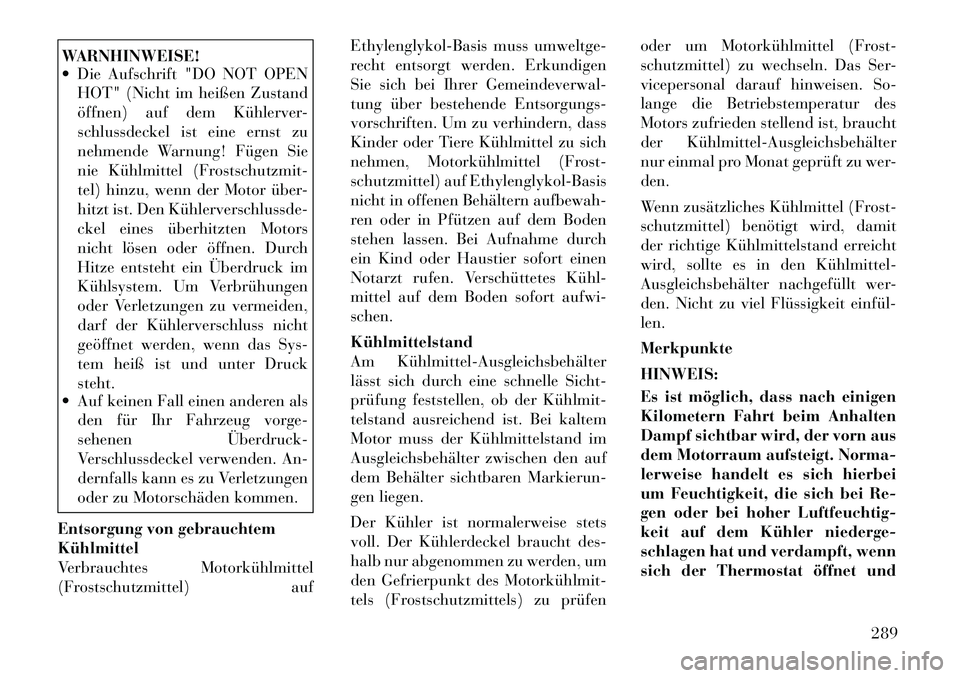 Lancia Thema 2012  Betriebsanleitung (in German) WARNHINWEISE! 
 Die Aufschrift "DO NOT OPENHOT" (Nicht im heißen Zustand 
öffnen) auf dem Kühlerver-
schlussdeckel ist eine ernst zu
nehmende Warnung! Fügen Sie
nie Kühlmittel (Frostschutzmit-
t