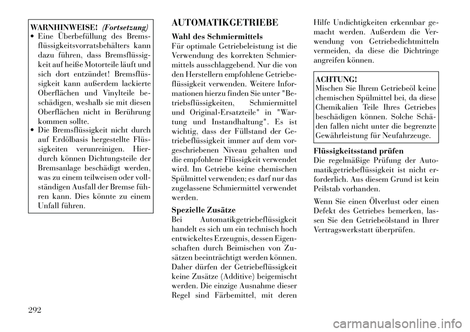 Lancia Thema 2012  Betriebsanleitung (in German) WARNHINWEISE!(Fortsetzung)
 Eine Überbefüllung des Brems-
flüssigkeitsvorratsbehälters kann 
dazu führen, dass Bremsflüssig­
keit auf heiße Motorteile läuft und
sich dort entzündet! Bremsfl