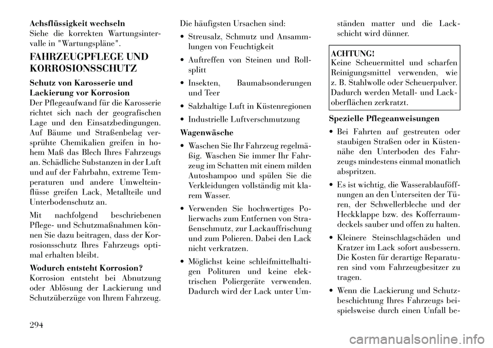 Lancia Thema 2012  Betriebsanleitung (in German) Achsflüssigkeit wechseln 
Siehe die korrekten Wartungsinter-
valle in "Wartungspläne". 
FAHRZEUGPFLEGE UND KORROSIONSSCHUTZ 
Schutz von Karosserie und 
Lackierung vor Korrosion
Der Pflegeaufwand fü