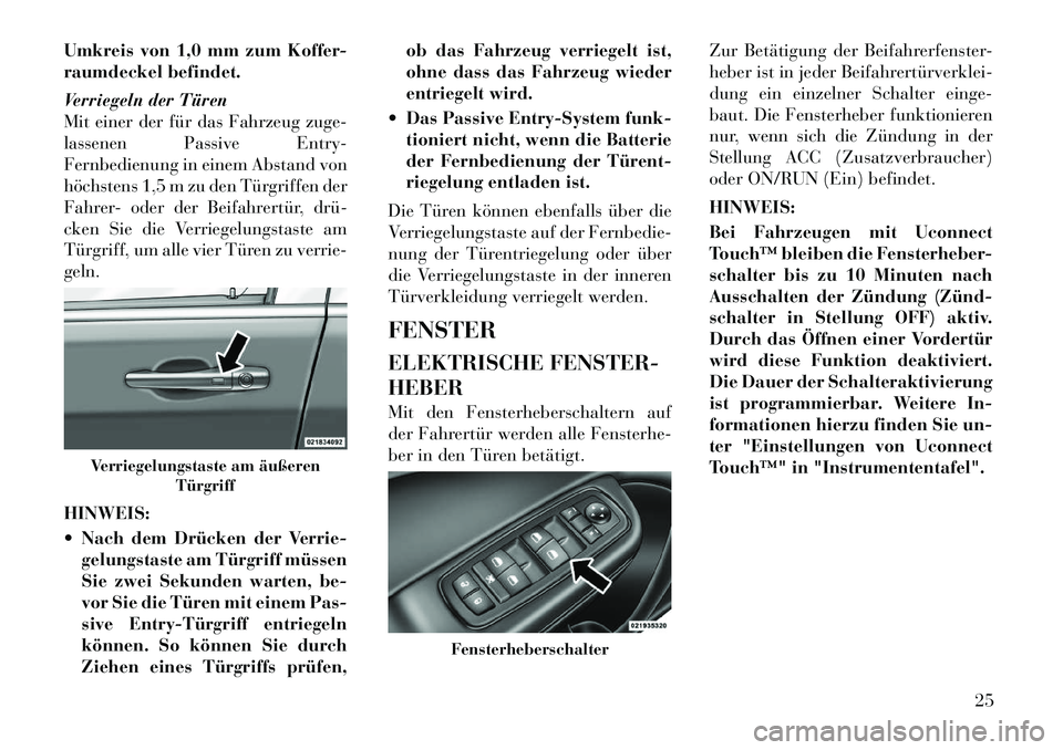 Lancia Thema 2012 Betriebsanleitung (in German) Umkreis von 1,0 mm zum Koffer-
raumdeckel befindet.
Verriegeln der Türen
Mit einer der für das Fahrzeug zuge-
lassenen Passive Entry-
Fernbedienung in einem Abstand von
höchstens 1,5 m zu den Tà Lancia Thema 2012 Betriebsanleitung (in German) Umkreis von 1,0 mm zum Koffer-
raumdeckel befindet.
Verriegeln der Türen
Mit einer der für das Fahrzeug zuge-
lassenen Passive Entry-
Fernbedienung in einem Abstand von
höchstens 1,5 m zu den TÃ