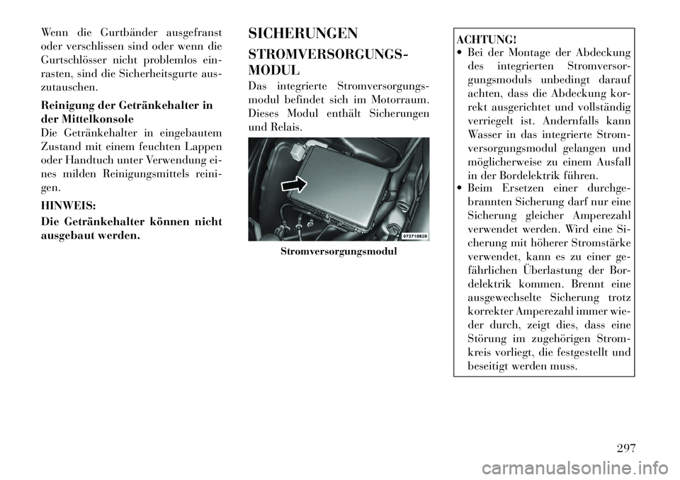 Lancia Thema 2012 Betriebsanleitung (in German) Wenn die Gurtbänder ausgefranst
oder verschlissen sind oder wenn die
Gurtschlösser nicht problemlos ein-
rasten, sind die Sicherheitsgurte aus-zutauschen.
Reinigung der Getränkehalter in
der Mit Lancia Thema 2012 Betriebsanleitung (in German) Wenn die Gurtbänder ausgefranst
oder verschlissen sind oder wenn die
Gurtschlösser nicht problemlos ein-
rasten, sind die Sicherheitsgurte aus-zutauschen.
Reinigung der Getränkehalter in
der Mit