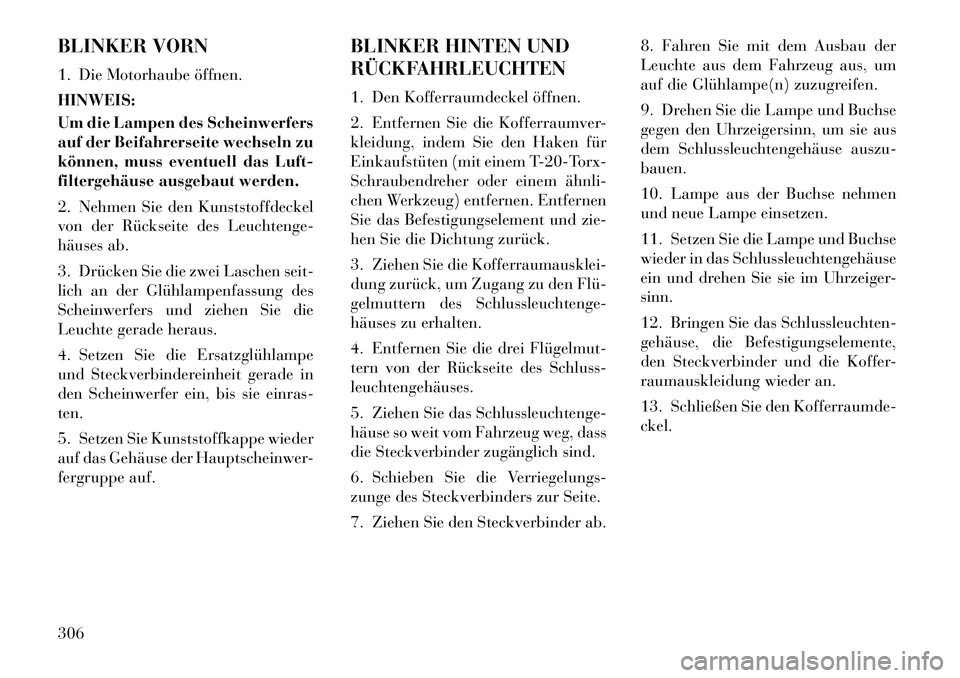 Lancia Thema 2012  Betriebsanleitung (in German) BLINKER VORN 
1. Die Motorhaube öffnen. HINWEIS: 
Um die Lampen des Scheinwerfers 
auf der Beifahrerseite wechseln zu
können, muss eventuell das Luft-
filtergehäuse ausgebaut werden. 
2. Nehmen Sie
