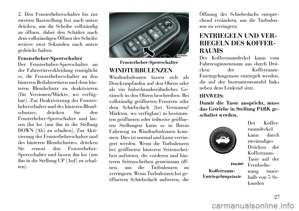 Lancia Thema 2012 Betriebsanleitung (in German) 2. Den Fensterheberschalter bis zur
zweiten Raststellung fest nach unten
drücken, um die Scheibe vollständig
zu öffnen, dabei den Schalter nach
dem vollständigen Öffnen der Scheibe
weitere zwei Lancia Thema 2012 Betriebsanleitung (in German) 2. Den Fensterheberschalter bis zur
zweiten Raststellung fest nach unten
drücken, um die Scheibe vollständig
zu öffnen, dabei den Schalter nach
dem vollständigen Öffnen der Scheibe
weitere zwei