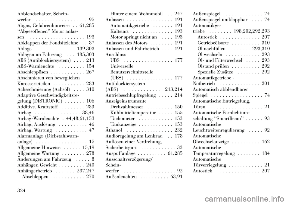 Lancia Thema 2012  Betriebsanleitung (in German) Abblendschalter, Schein- 
werfer . . . . . . . . . . . . . . . . . . 95
Abgas, Gefahrenhinweise . . 61,285
‘‘Abgesoffenen’’ Motor anlas-
sen . . . . . . . . . . . . . . . . . . . . 193
Abklapp