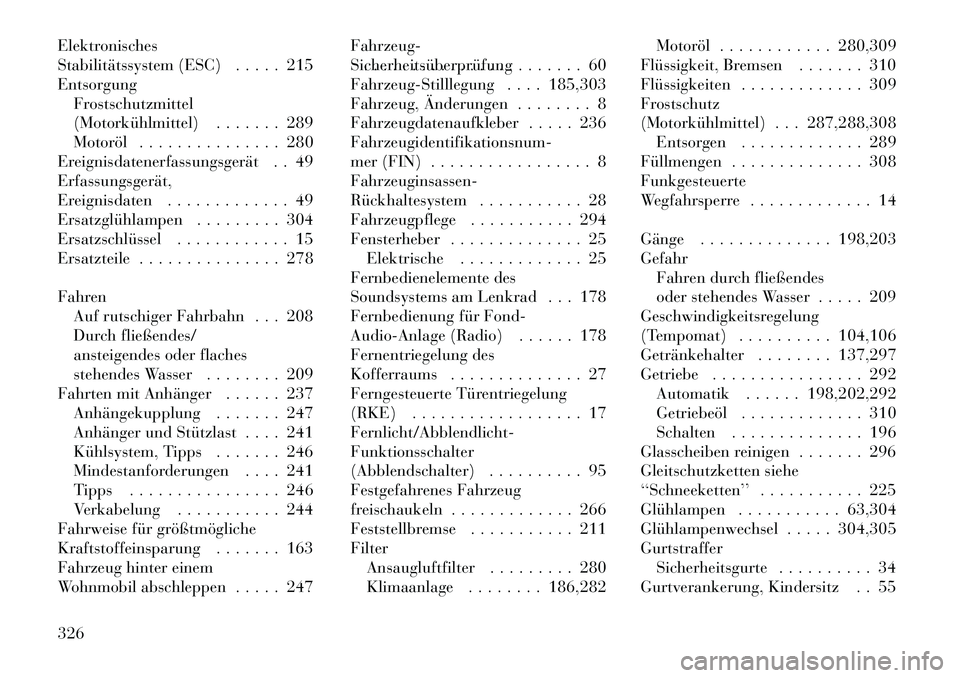 Lancia Thema 2012 Betriebsanleitung (in German) Elektronisches
Stabilitätssystem (ESC) . . . . . 215
EntsorgungFrostschutzmittel
(Motorkühlmittel) . . . . . . . 289
Motoröl . . . . . . . . . . . . . . . 280
Ereignisdatenerfassungsgerät . . 49E Lancia Thema 2012 Betriebsanleitung (in German) Elektronisches
Stabilitätssystem (ESC) . . . . . 215
EntsorgungFrostschutzmittel
(Motorkühlmittel) . . . . . . . 289
Motoröl . . . . . . . . . . . . . . . 280
Ereignisdatenerfassungsgerät . . 49E