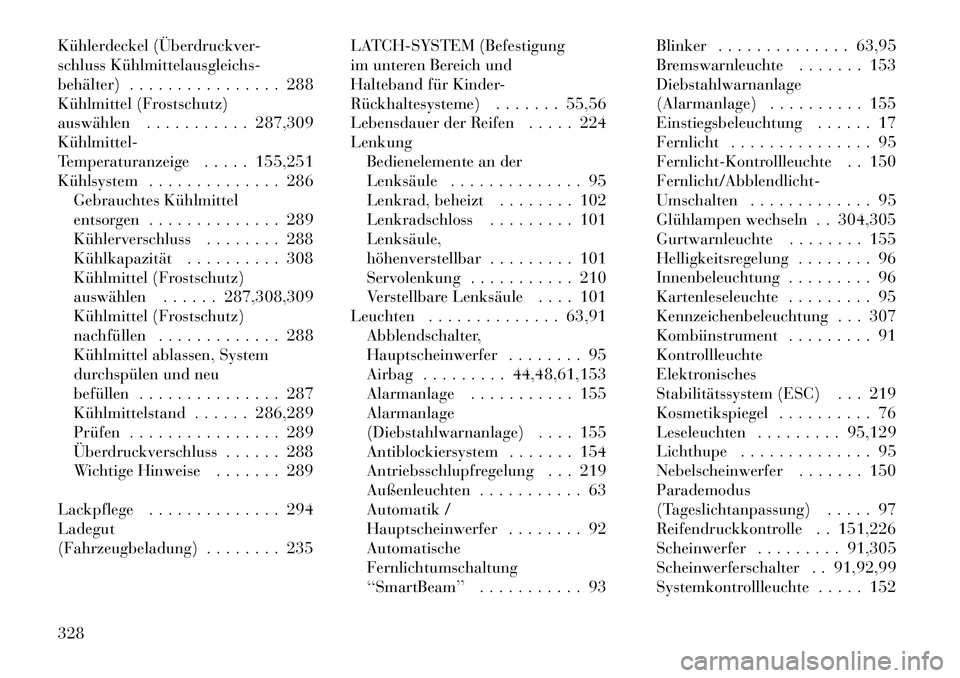 Lancia Thema 2012  Betriebsanleitung (in German) Kühlerdeckel (Überdruckver- 
schluss Kühlmittelausgleichs­
behälter) . . . . . . . . . . . . . . . . 288
Kühlmittel (Frostschutz)
auswählen . . . . . . . . . . . 287,309Kühlmittel­
Temperatur