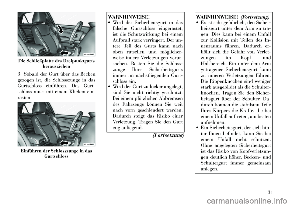 Lancia Thema 2012 Betriebsanleitung (in German) 3. Sobald der Gurt über das Becken
gezogen ist, die Schlosszunge in das
Gurtschloss einführen. Das Gurt-
schloss muss mit einem Klicken ein-rasten.
WARNHINWEISE!
Wird der Sicherheitsgurt in dasf Lancia Thema 2012 Betriebsanleitung (in German) 3. Sobald der Gurt über das Becken
gezogen ist, die Schlosszunge in das
Gurtschloss einführen. Das Gurt-
schloss muss mit einem Klicken ein-rasten.
WARNHINWEISE!
Wird der Sicherheitsgurt in dasf