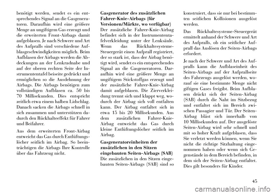 Lancia Thema 2012  Betriebsanleitung (in German) benötigt werden, sendet es ein ent- 
sprechendes Signal an die Gasgenera-
toren. Daraufhin wird eine größere
Menge an ungiftigem Gas erzeugt und
die erweiterten Front-Airbags damit
aufgeblasen. Je 