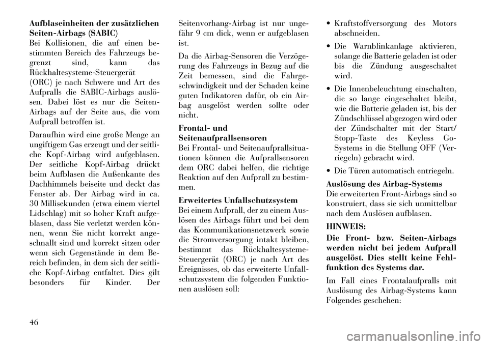 Lancia Thema 2012  Betriebsanleitung (in German) Aufblaseinheiten der zusätzlichen 
Seiten-Airbags (SABIC)
Bei Kollisionen, die auf einen be-
stimmten Bereich des Fahrzeugs be-
grenzt sind, kann das
Rückhaltesysteme­Steuergerät
(ORC) je nach Sch