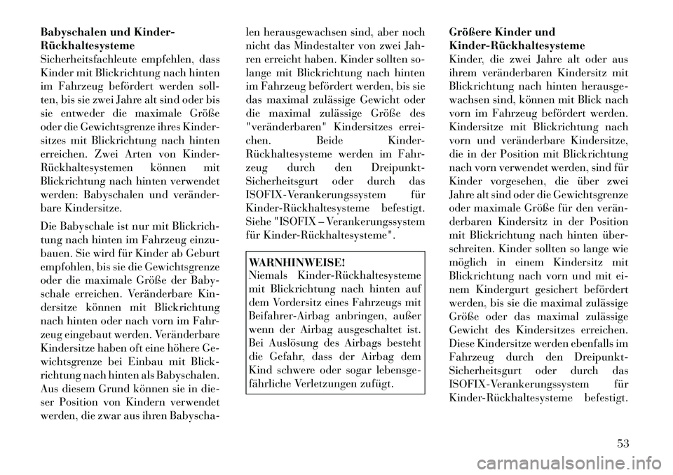 Lancia Thema 2012  Betriebsanleitung (in German) Babyschalen und Kinder- Rückhaltesysteme
Sicherheitsfachleute empfehlen, dass
Kinder mit Blickrichtung nach hinten
im Fahrzeug befördert werden soll-
ten, bis sie zwei Jahre alt sind oder bis
sie en