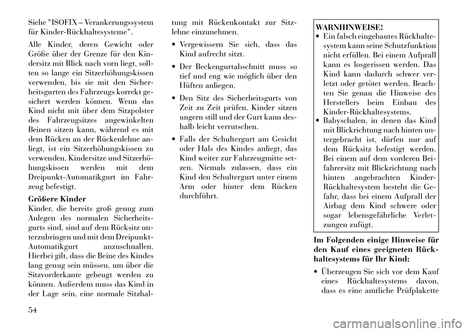 Lancia Thema 2012  Betriebsanleitung (in German) Siehe "ISOFIX – Verankerungssystem 
für Kinder­Rückhaltesysteme". 
Alle Kinder, deren Gewicht oder 
Größe über der Grenze für den Kin-
dersitz mit Blick nach vorn liegt, soll-
ten so lange ei