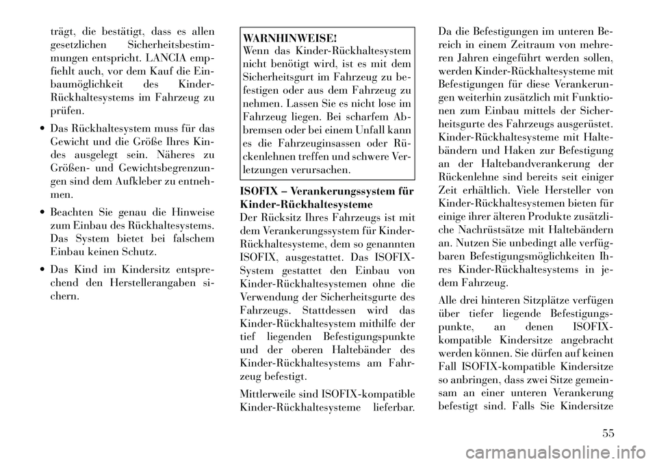 Lancia Thema 2012  Betriebsanleitung (in German) trägt, die bestätigt, dass es allen 
gesetzlichen Sicherheitsbestim-
mungen entspricht. LANCIA emp-
fiehlt auch, vor dem Kauf die Ein-
baumöglichkeit des Kinder-
Rückhaltesystems im Fahrzeug zupr