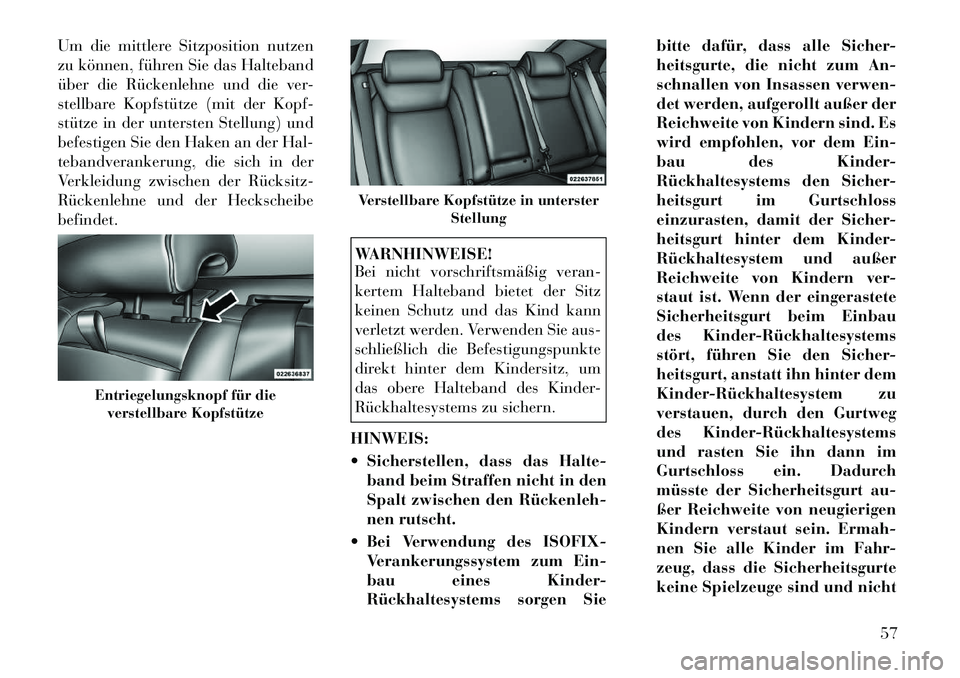 Lancia Thema 2012  Betriebsanleitung (in German) Um die mittlere Sitzposition nutzen 
zu können, führen Sie das Halteband
über die Rückenlehne und die ver-
stellbare Kopfstütze (mit der Kopf-
stütze in der untersten Stellung) und
befestigen Si