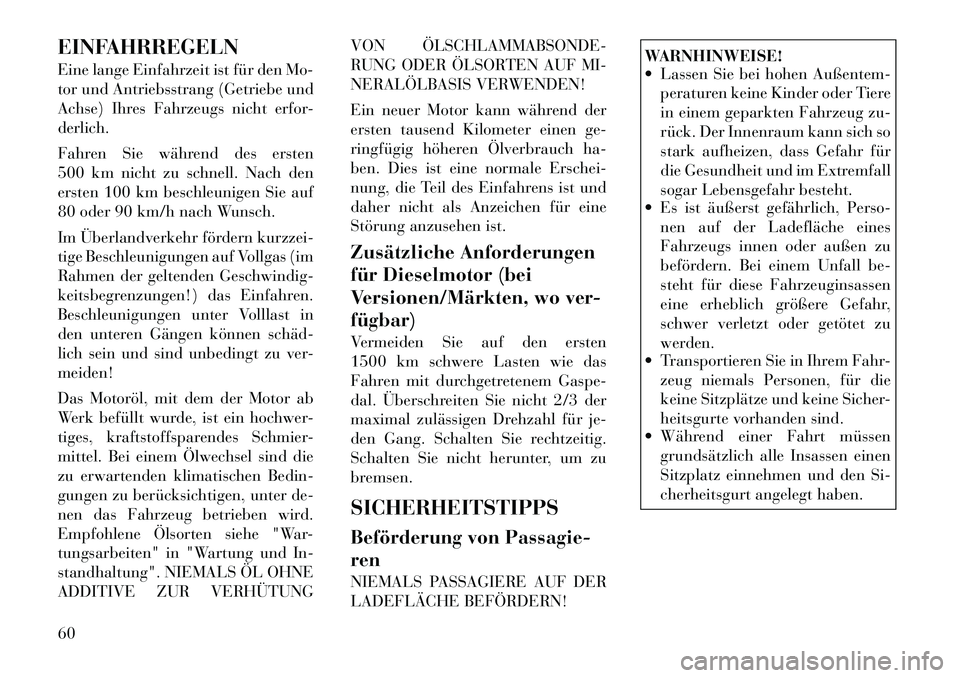 Lancia Thema 2012  Betriebsanleitung (in German) EINFAHRREGELN 
Eine lange Einfahrzeit ist für den Mo- 
tor und Antriebsstrang (Getriebe und
Achse) Ihres Fahrzeugs nicht erfor-derlich. 
Fahren Sie während des ersten 
500 km nicht zu schnell. Nach 