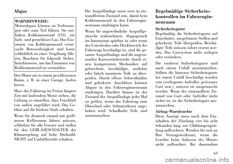 Lancia Thema 2012  Betriebsanleitung (in German) AbgasWARNHINWEISE! 
Motorabgase können zu Verletzun- 
gen oder zum Tod führen. Sie ent-
halten Kohlenmonoxid (CO), ein
farb- und geruchloses Gas. Das Ein-
atmen von Kohlenmonoxid verur-
sacht Bewuss