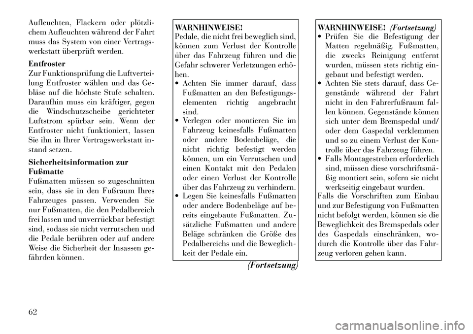 Lancia Thema 2012  Betriebsanleitung (in German) Aufleuchten, Flackern oder plötzli­ 
chem Aufleuchten während der Fahrt
muss das System von einer Vertrags-
werkstatt überprüft werden. Entfroster 
Zur Funktionsprüfung die Luftvertei-
lung Entf
