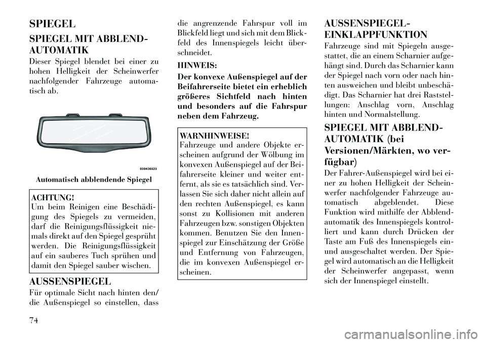 Lancia Thema 2012  Betriebsanleitung (in German) SPIEGEL 
SPIEGEL MIT ABBLEND- 
AUTOMATIK 
Dieser Spiegel blendet bei einer zu 
hohen Helligkeit der Scheinwerfer
nachfolgender Fahrzeuge automa-
tisch ab.ACHTUNG! 
Um beim Reinigen eine Beschädi­ 
g