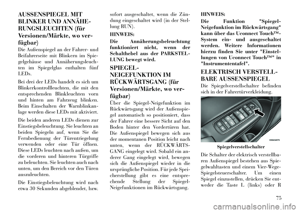 Lancia Thema 2012  Betriebsanleitung (in German) AUSSENSPIEGEL MIT 
BLINKER UND ANNÄHE­
RUNGSLEUCHTEN (für
Versionen/Märkte, wo ver-fügbar) 
Die Außenspiegel an der Fahrer- und 
Beifahrerseite mit Blinkern im Spie-
gelgehäuse und Annäherungs