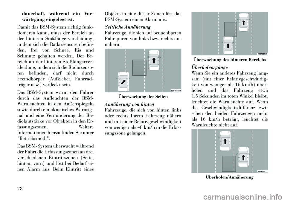 Lancia Thema 2012  Betriebsanleitung (in German) dauerhaft, während ein Vor- 
wärtsgang eingelegt ist.
Damit das BSM-System richtig funk-
tionieren kann, muss der Bereich an
der hinteren Stoßfängerverkleidung,
in dem sich die Radarsensoren befin