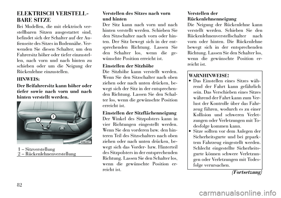 Lancia Thema 2012  Betriebsanleitung (in German) ELEKTRISCH VERSTELL- 
BARE SITZE 
Bei Modellen, die mit elektrisch ver- 
stellbaren Sitzen ausgestattet sind,
befindet sich der Schalter auf der Au-
ßenseite des Sitzes in Bodennähe. Ver-
wenden Sie