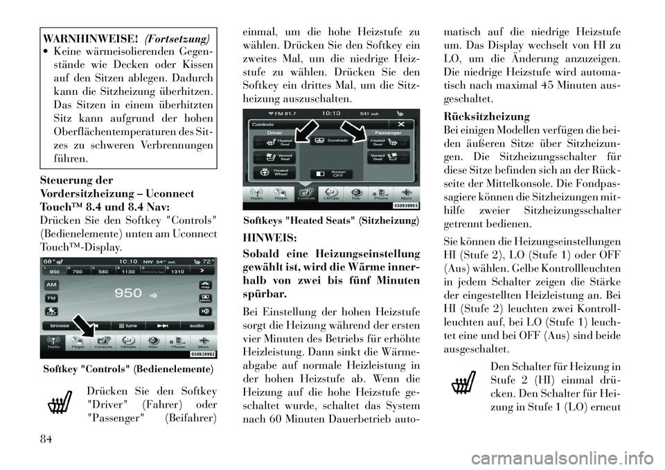 Lancia Thema 2012  Betriebsanleitung (in German) WARNHINWEISE!(Fortsetzung)
 Keine wärmeisolierenden Gegen-
stände wie Decken oder Kissen 
auf den Sitzen ablegen. Dadurch
kann die Sitzheizung überhitzen.
Das Sitzen in einem überhitzten
Sitz kan