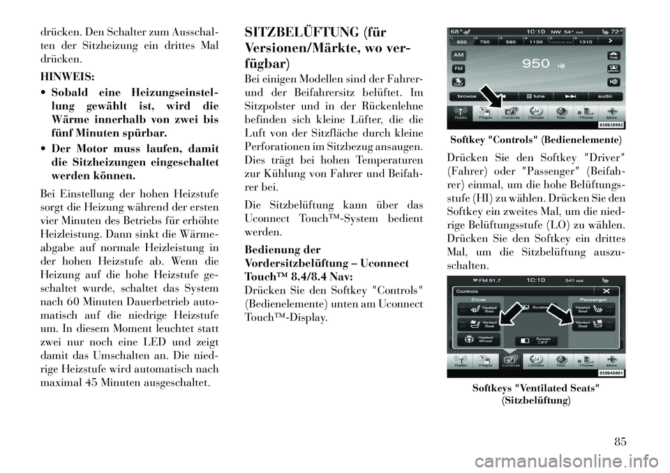 Lancia Thema 2012  Betriebsanleitung (in German) drücken. Den Schalter zum Ausschal- 
ten der Sitzheizung ein drittes Maldrücken. HINWEIS: 
 Sobald eine Heizungseinstel-lung gewählt ist, wird die 
Wärme innerhalb von zwei bis
fünf Minuten spü