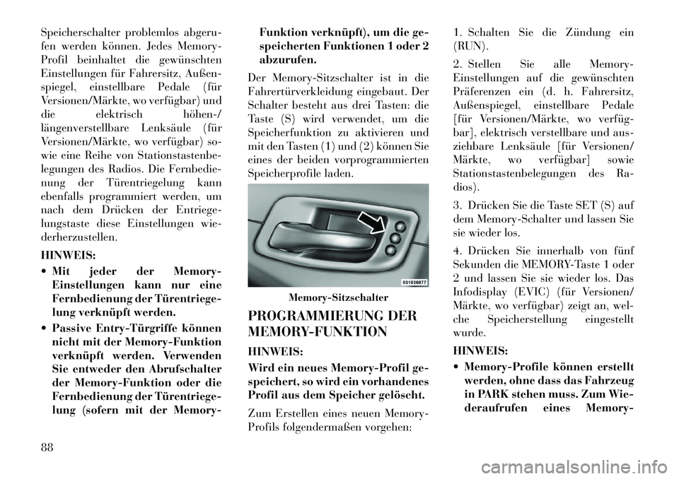 Lancia Thema 2012  Betriebsanleitung (in German) Speicherschalter problemlos abgeru- 
fen werden können. Jedes Memory-
Profil beinhaltet die gewünschten
Einstellungen für Fahrersitz, Außen-
spiegel, einstellbare Pedale (für
Versionen/Märkte, w