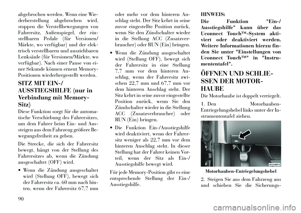 Lancia Thema 2012  Betriebsanleitung (in German) abgebrochen werden. Wenn eine Wie- 
derherstellung abgebrochen wird,
stoppen die Verstellbewegungen von
Fahrersitz, Außenspiegel, der ein-
stellbaren Pedale (für Versionen/
Märkte, wo verfügbar) u