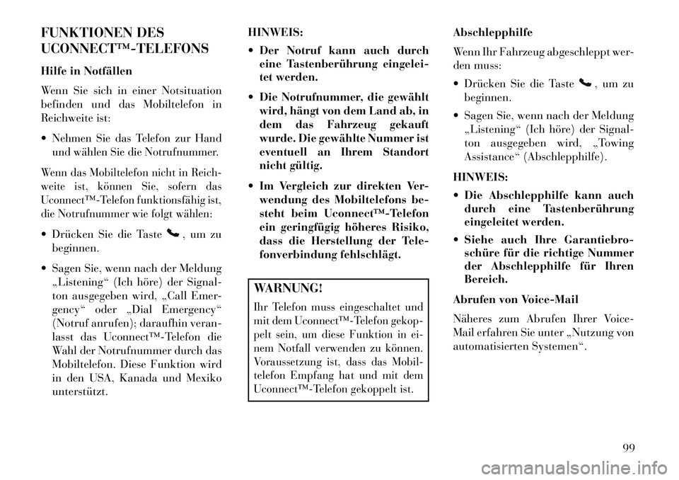 Lancia Thema 2013  Betriebsanleitung (in German) FUNKTIONEN DES
UCONNECT™­TELEFONS
Hilfe in Notfällen
Wenn Sie sich in einer Notsituation
befinden und das Mobiltelefon in
Reichweite ist:
Nehmen Sie das Telefon zur Hand
und wählen Sie die Notru