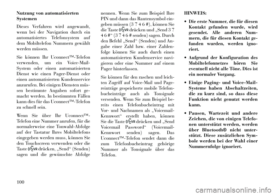 Lancia Thema 2013  Betriebsanleitung (in German) Nutzung von automatisierten
Systemen
Dieses Verfahren wird angewandt,
wenn bei der Navigation durch ein
automatisiertes Telefonsystem auf
dem Mobiltelefon Nummern gewählt
werden müssen.
Sie können 