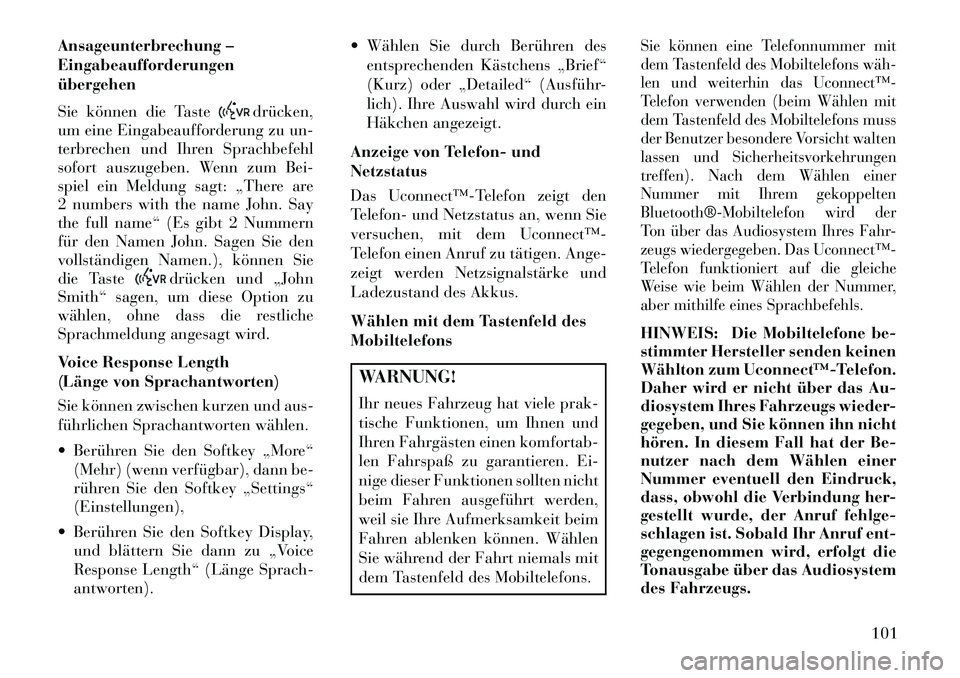 Lancia Thema 2013  Betriebsanleitung (in German) Ansageunterbrechung –
Eingabeaufforderungen
übergehen
Sie können die Taste
drücken,
um eine Eingabeaufforderung zu un-
terbrechen und Ihren Sprachbefehl
sofort auszugeben. Wenn zum Bei-
spiel ein