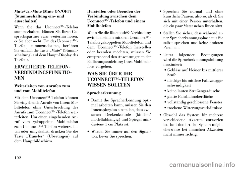 Lancia Thema 2013  Betriebsanleitung (in German) Mute/Un-Mute (Mute ON/OFF)
(Stummschaltung ein- und
ausschalten)Wenn Sie das Uconnect™­Telefon
stummschalten, können Sie Ihren Ge-
sprächspartner zwar weiterhin hören,
er Sie aber nicht. Um das 
