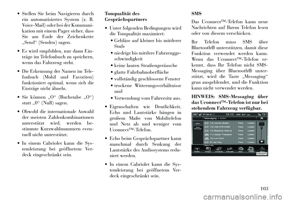 Lancia Thema 2013  Betriebsanleitung (in German)  Stellen Sie beim Navigieren durchein automatisiertes System (z. B.
Voice-Mail) oder bei der Kommuni-
kation mit einem Pager sicher, dass
Sie am Ende der Zeichenkette
„Send“ (Senden) sagen.
 Es 