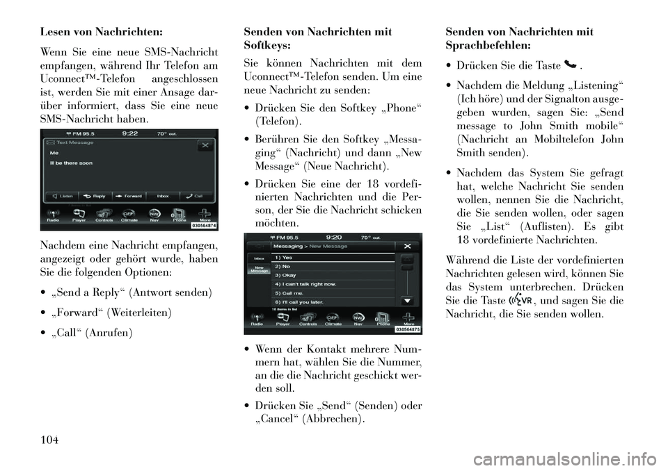 Lancia Thema 2013  Betriebsanleitung (in German) Lesen von Nachrichten:
Wenn Sie eine neue SMS-Nachricht
empfangen, während Ihr Telefon am
Uconnect™­Telefon angeschlossen
ist, werden Sie mit einer Ansage dar-
über informiert, dass Sie eine neue