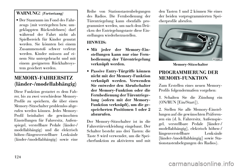 Lancia Thema 2013 Betriebsanleitung (in German) WARNUNG!(Fortsetzung)
Der Stauraum im Fond des Fahr- zeugs (mit verriegelten bzw. um-
geklappten Rückenlehnen) darf
während der Fahrt nicht als
Spielbereich für Kinder genutzt
werden. Sie könnte Lancia Thema 2013 Betriebsanleitung (in German) WARNUNG!(Fortsetzung)
Der Stauraum im Fond des Fahr- zeugs (mit verriegelten bzw. um-
geklappten Rückenlehnen) darf
während der Fahrt nicht als
Spielbereich für Kinder genutzt
werden. Sie könnte