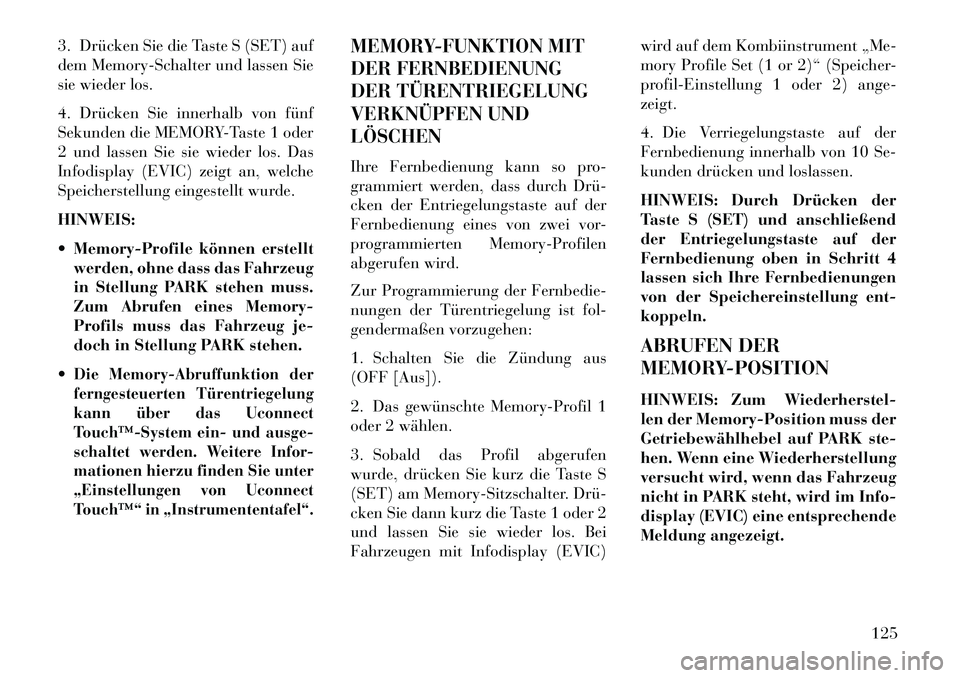 Lancia Thema 2013  Betriebsanleitung (in German) 3. Drücken Sie die Taste S (SET) auf
dem Memory-Schalter und lassen Sie
sie wieder los.
4. Drücken Sie innerhalb von fünf
Sekunden die MEMORY-Taste 1 oder
2 und lassen Sie sie wieder los. Das
Infod