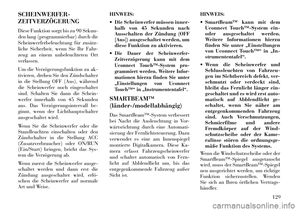 Lancia Thema 2013  Betriebsanleitung (in German) SCHEINWERFER-
ZEITVERZÖGERUNG
Diese Funktion sorgt bis zu 90 Sekun-
den lang (programmierbar) durch die
Scheinwerferbeleuchtung für zusätz­
liche Sicherheit, wenn Sie Ihr Fahr-
zeug an einem unbel