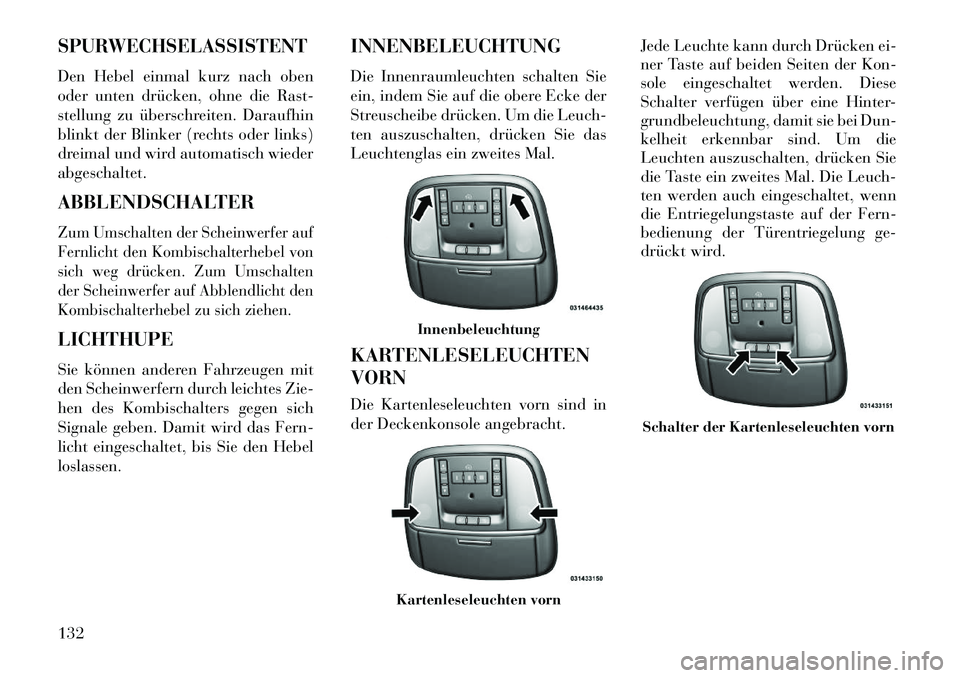 Lancia Thema 2013  Betriebsanleitung (in German) SPURWECHSELASSISTENTDen Hebel einmal kurz nach oben
oder unten drücken, ohne die Rast-
stellung zu überschreiten. Daraufhin
blinkt der Blinker (rechts oder links)
dreimal und wird automatisch wieder