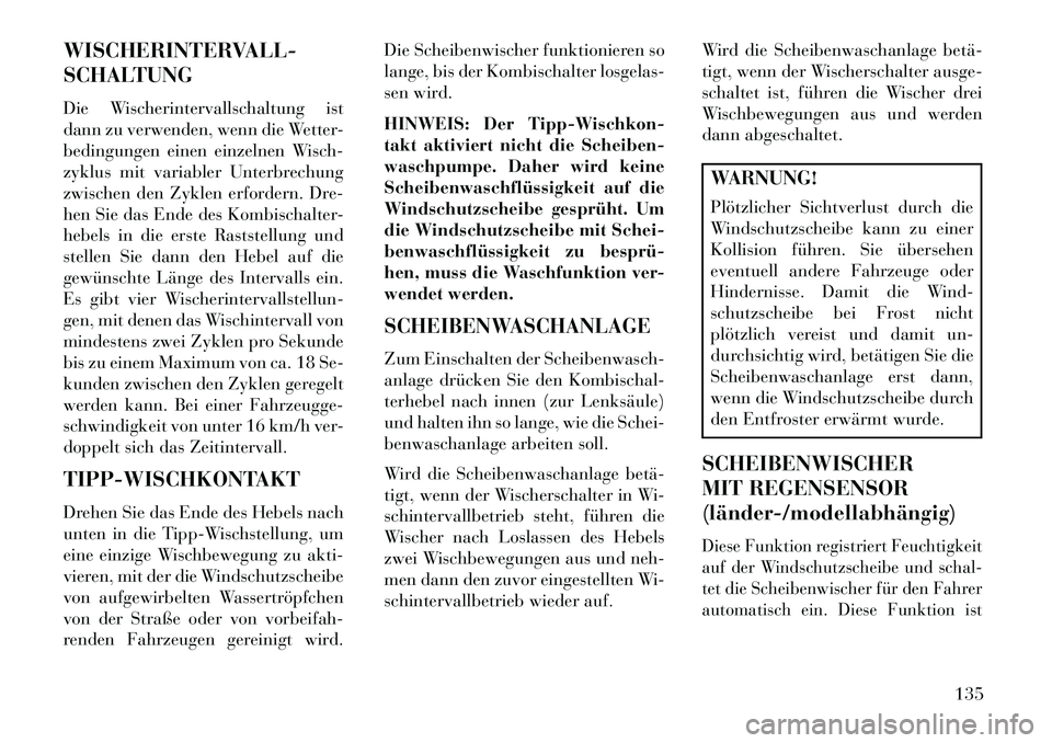 Lancia Thema 2013 Betriebsanleitung (in German) WISCHERINTERVALL-
SCHALTUNG
Die Wischerintervallschaltung ist
dann zu verwenden, wenn die Wetter-
bedingungen einen einzelnen Wisch-
zyklus mit variabler Unterbrechung
zwischen den Zyklen erfordern. D Lancia Thema 2013 Betriebsanleitung (in German) WISCHERINTERVALL-
SCHALTUNG
Die Wischerintervallschaltung ist
dann zu verwenden, wenn die Wetter-
bedingungen einen einzelnen Wisch-
zyklus mit variabler Unterbrechung
zwischen den Zyklen erfordern. D