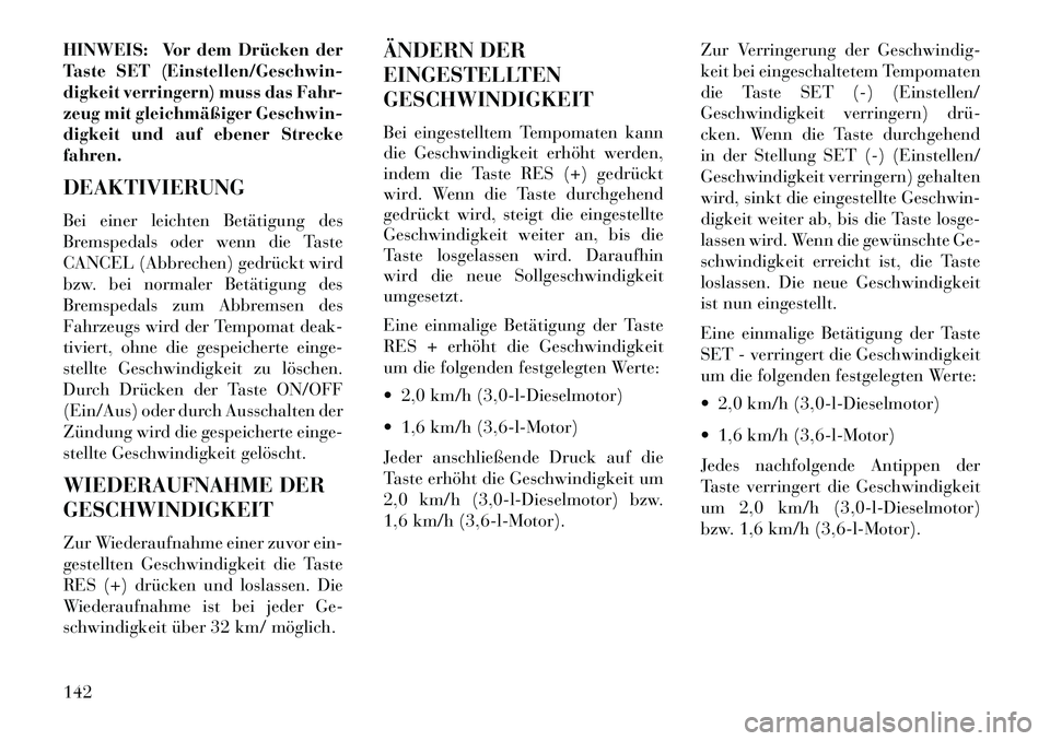 Lancia Thema 2013 Betriebsanleitung (in German) HINWEIS: Vor dem Drücken der
Taste SET (Einstellen/Geschwin-
digkeit verringern) muss das Fahr-
zeug mit gleichmäßiger Geschwin-
digkeit und auf ebener Strecke
fahren.
DEAKTIVIERUNG
Bei einer leich Lancia Thema 2013 Betriebsanleitung (in German) HINWEIS: Vor dem Drücken der
Taste SET (Einstellen/Geschwin-
digkeit verringern) muss das Fahr-
zeug mit gleichmäßiger Geschwin-
digkeit und auf ebener Strecke
fahren.
DEAKTIVIERUNG
Bei einer leich