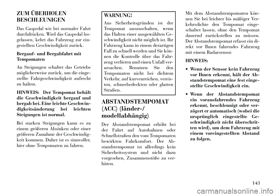 Lancia Thema 2013 Betriebsanleitung (in German) ZUM ÜBERHOLEN
BESCHLEUNIGENDas Gaspedal wie bei normaler Fahrt
durchdrücken. Wird das Gaspedal los-
gelassen, kehrt das Fahrzeug zur ein-
gestellten Geschwindigkeit zurück.Bergauf- und Bergabfahrt Lancia Thema 2013 Betriebsanleitung (in German) ZUM ÜBERHOLEN
BESCHLEUNIGENDas Gaspedal wie bei normaler Fahrt
durchdrücken. Wird das Gaspedal los-
gelassen, kehrt das Fahrzeug zur ein-
gestellten Geschwindigkeit zurück.Bergauf- und Bergabfahrt