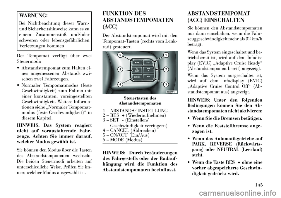 Lancia Thema 2013 Betriebsanleitung (in German) WARNUNG!
Bei Nichtbeachtung dieser Warn-
und Sicherheitshinweise kann es zu
einem Zusammenstoß und/oder
schweren oder lebensgefährlichen
Verletzungen kommen.
Der Tempomat verfügt über zwei
Steuerm Lancia Thema 2013 Betriebsanleitung (in German) WARNUNG!
Bei Nichtbeachtung dieser Warn-
und Sicherheitshinweise kann es zu
einem Zusammenstoß und/oder
schweren oder lebensgefährlichen
Verletzungen kommen.
Der Tempomat verfügt über zwei
Steuerm
