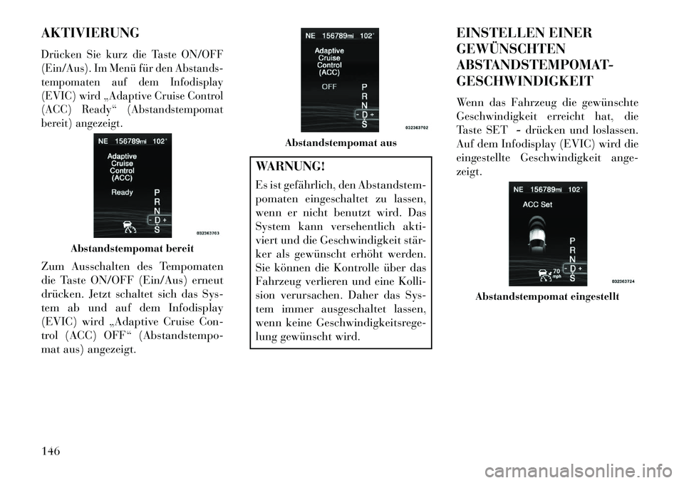 Lancia Thema 2013 Betriebsanleitung (in German) AKTIVIERUNGDrücken Sie kurz die Taste ON/OFF
(Ein/Aus). Im Menü für den Abstands-
tempomaten auf dem Infodisplay
(EVIC) wird „Adaptive Cruise Control
(ACC) Ready“ (Abstandstempomat
bereit) ange Lancia Thema 2013 Betriebsanleitung (in German) AKTIVIERUNGDrücken Sie kurz die Taste ON/OFF
(Ein/Aus). Im Menü für den Abstands-
tempomaten auf dem Infodisplay
(EVIC) wird „Adaptive Cruise Control
(ACC) Ready“ (Abstandstempomat
bereit) ange