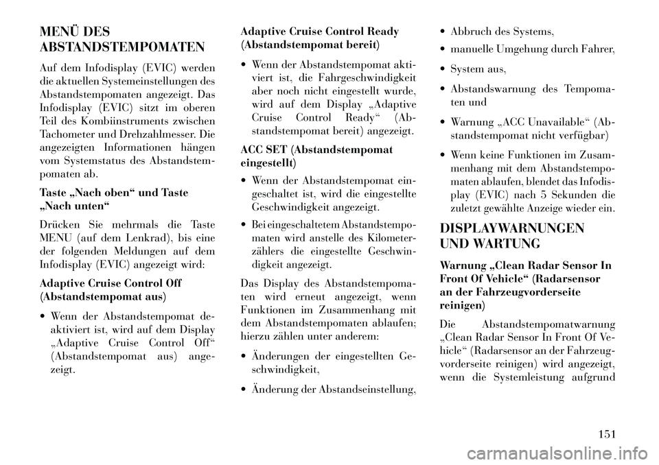 Lancia Thema 2013 Betriebsanleitung (in German) MENÜ DES
ABSTANDSTEMPOMATEN
Auf dem Infodisplay (EVIC) werden
die aktuellen Systemeinstellungen des
Abstandstempomaten angezeigt. Das
Infodisplay (EVIC) sitzt im oberen
Teil des Kombiinstruments zwis Lancia Thema 2013 Betriebsanleitung (in German) MENÜ DES
ABSTANDSTEMPOMATEN
Auf dem Infodisplay (EVIC) werden
die aktuellen Systemeinstellungen des
Abstandstempomaten angezeigt. Das
Infodisplay (EVIC) sitzt im oberen
Teil des Kombiinstruments zwis