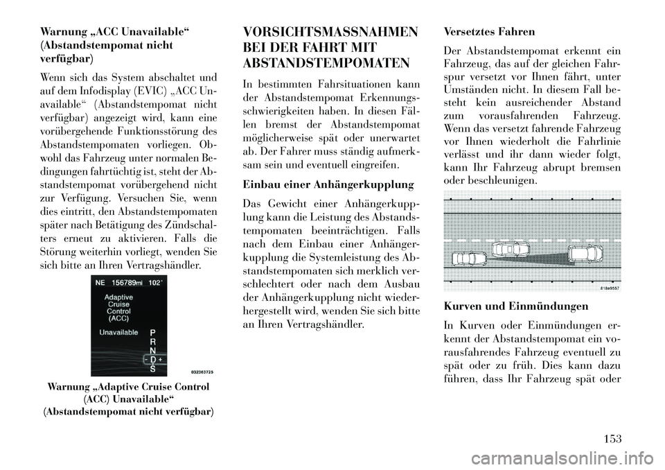 Lancia Thema 2013 Betriebsanleitung (in German) Warnung „ACC Unavailable“
(Abstandstempomat nicht
verfügbar)Wenn sich das System abschaltet und
auf dem Infodisplay (EVIC) „ACC Un-
available“ (Abstandstempomat nicht
verfügbar) angezeigt wi Lancia Thema 2013 Betriebsanleitung (in German) Warnung „ACC Unavailable“
(Abstandstempomat nicht
verfügbar)Wenn sich das System abschaltet und
auf dem Infodisplay (EVIC) „ACC Un-
available“ (Abstandstempomat nicht
verfügbar) angezeigt wi