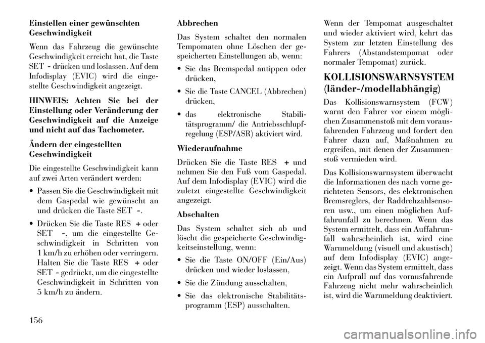 Lancia Thema 2013 Betriebsanleitung (in German) Einstellen einer gewünschten
GeschwindigkeitWenn das Fahrzeug die gewünschte
Geschwindigkeit erreicht hat, die Taste
SET-drücken und loslassen. Auf dem
Infodisplay (EVIC) wird die einge-
stellte Ge Lancia Thema 2013 Betriebsanleitung (in German) Einstellen einer gewünschten
GeschwindigkeitWenn das Fahrzeug die gewünschte
Geschwindigkeit erreicht hat, die Taste
SET-drücken und loslassen. Auf dem
Infodisplay (EVIC) wird die einge-
stellte Ge
